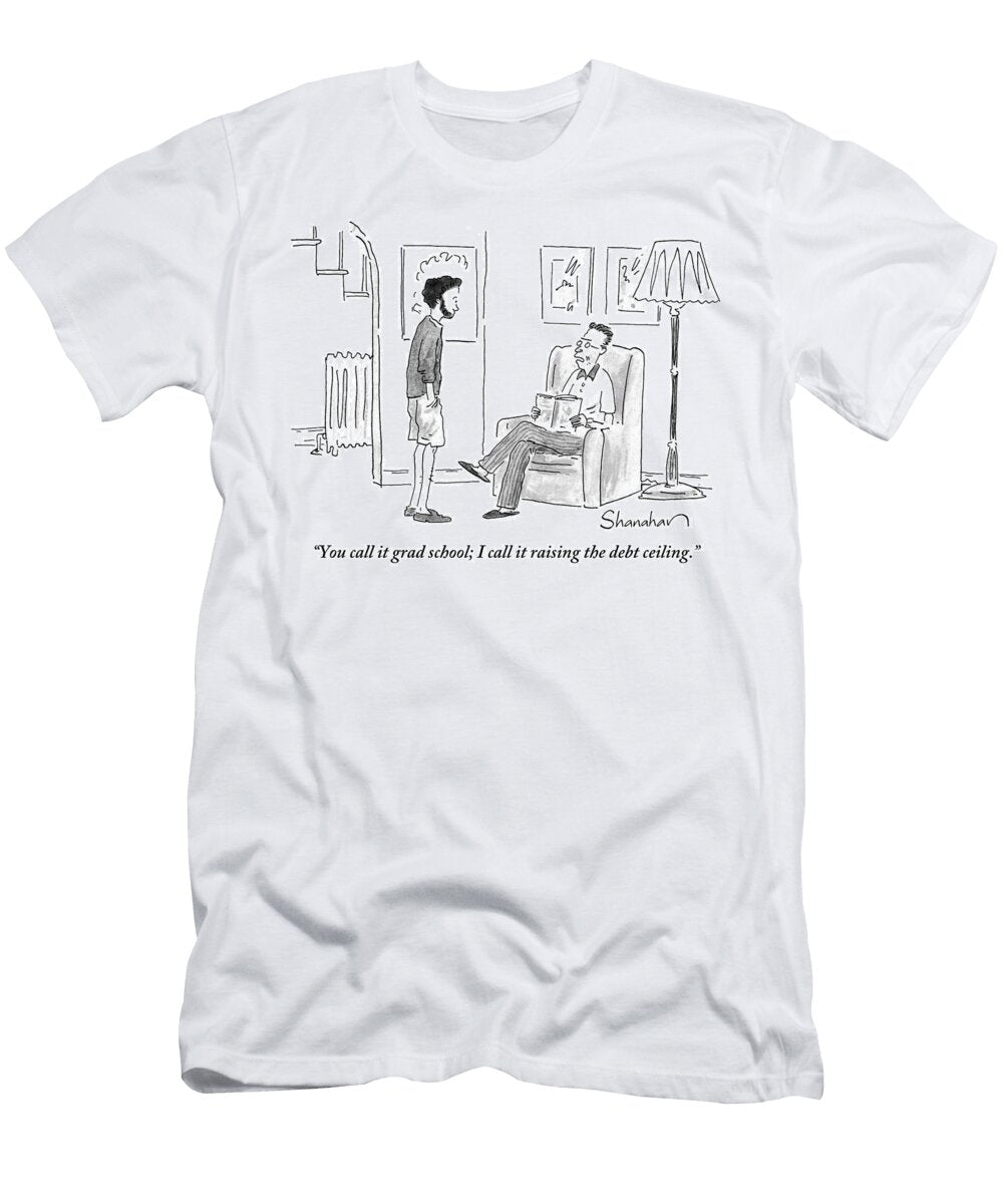 You Call It Grad School I Call It Raising the Debt Ceiling Danny Shanahan T-Shirt