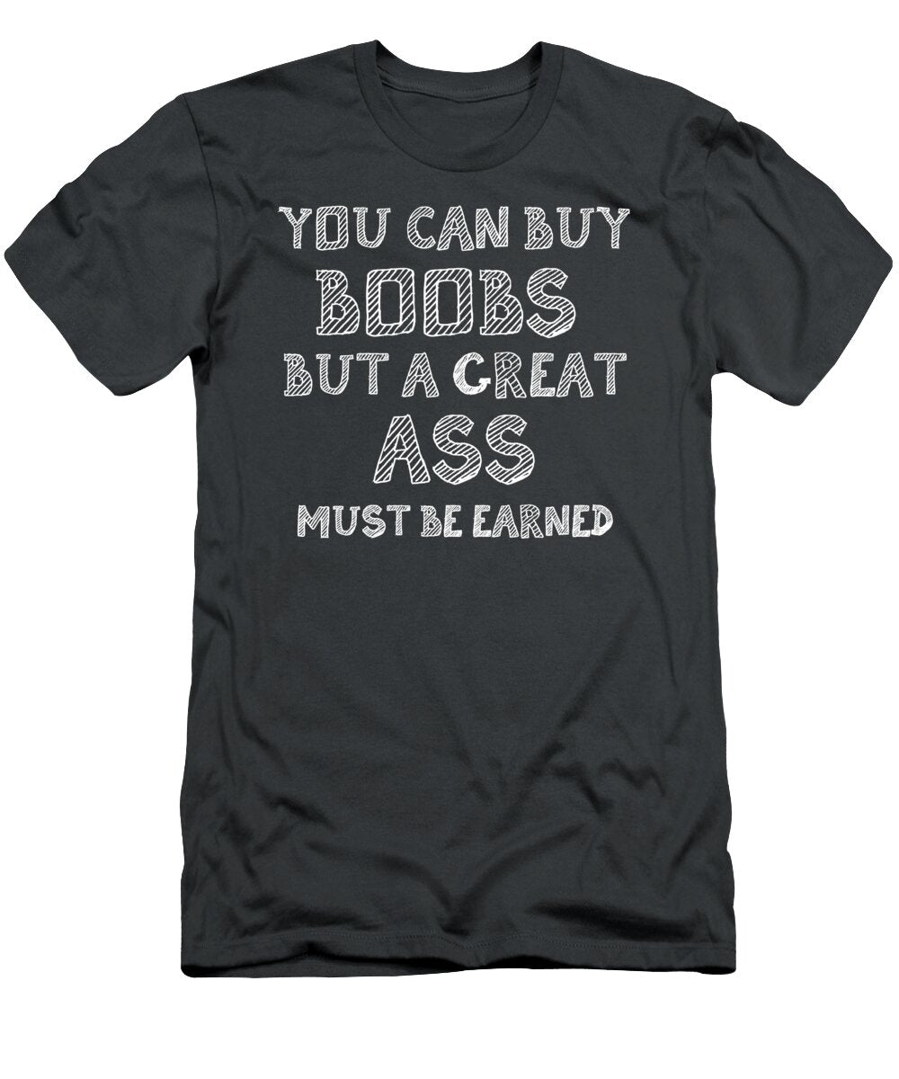 You Can Buy Boobs But a Great Ass Must Be Earned Gym Gift James C T-Shirt