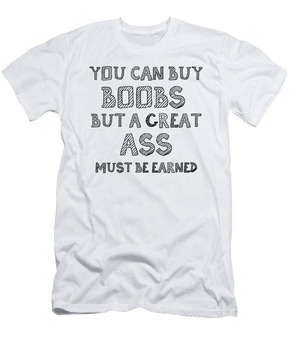You Can Buy Boobs But a Great Ass Must Be Earned Gym James C T-Shirt