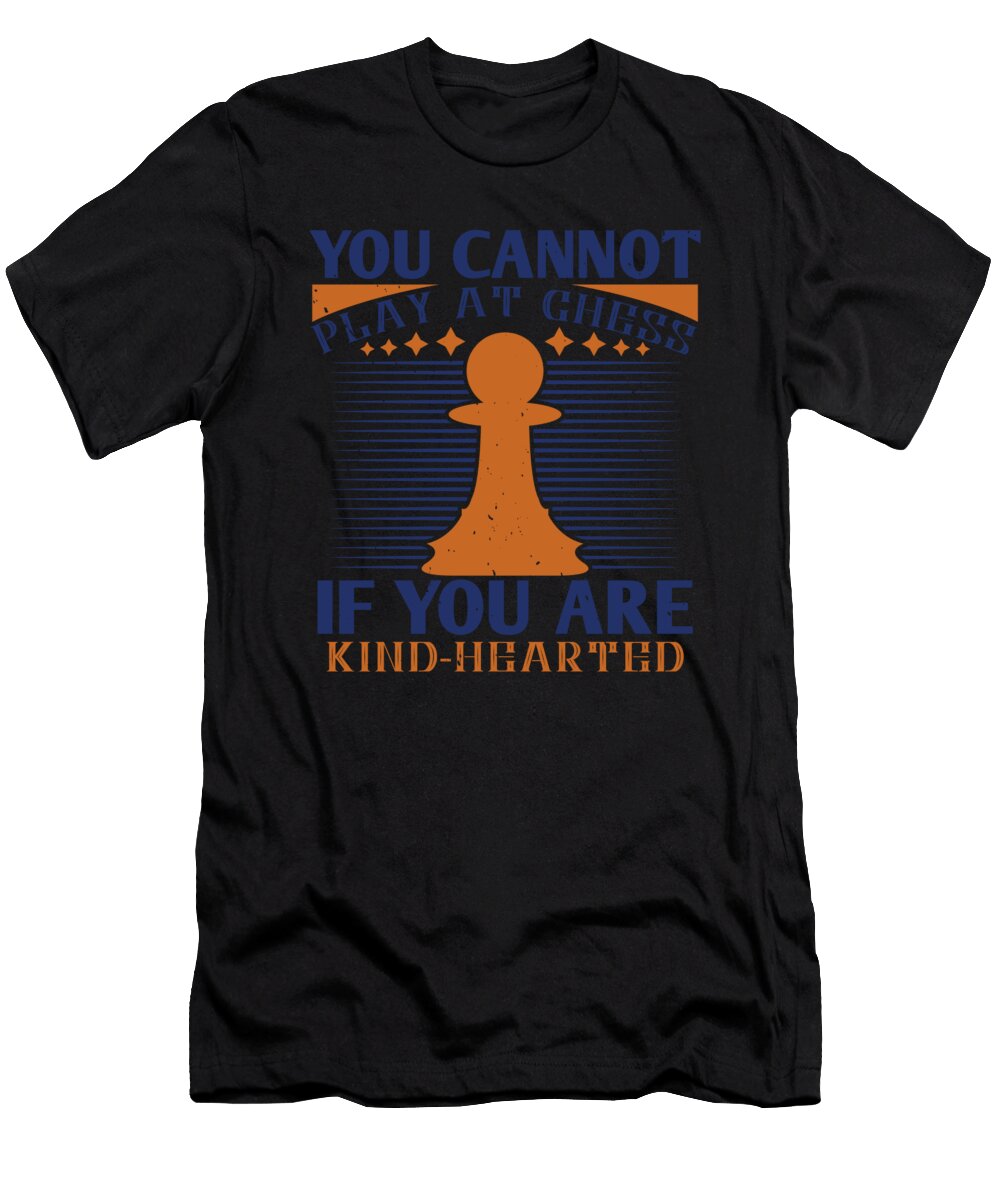 You Cannot Play At Chess If You Are Kind Hearted Jacob Zelazny T-Shirt