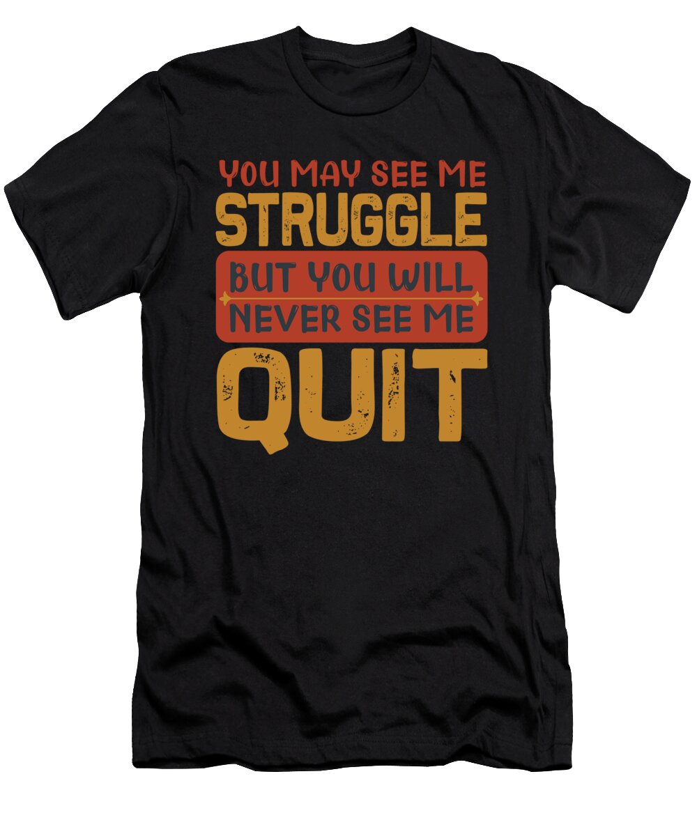 You May See Me Struggle But You Will Never See Me Quit Jacob Zelazny T-Shirt