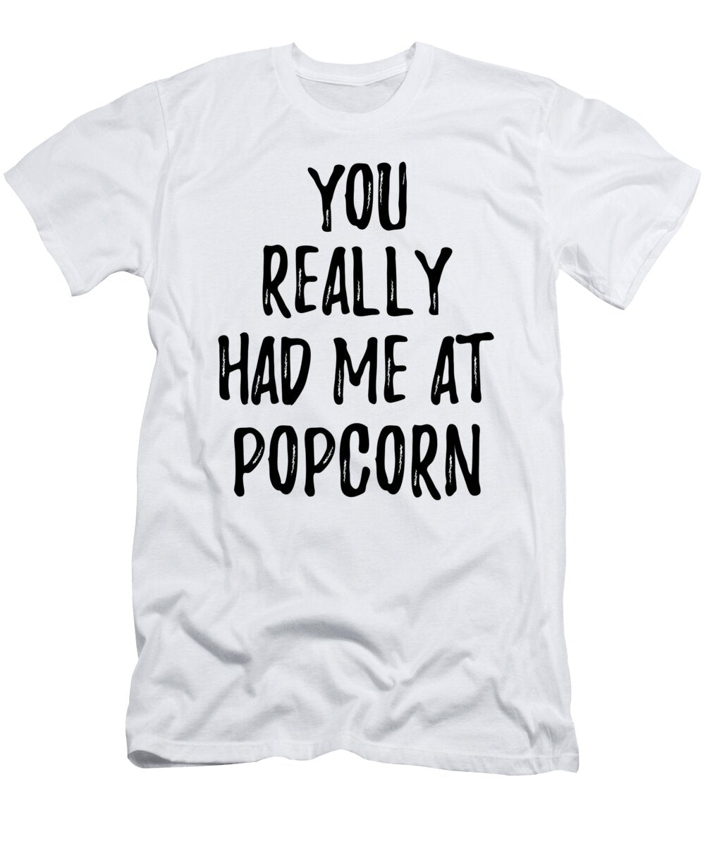 You Really Had Me At Popcorn Funny Food Lover Gift Idea Funny Gift Ideas T-Shirt