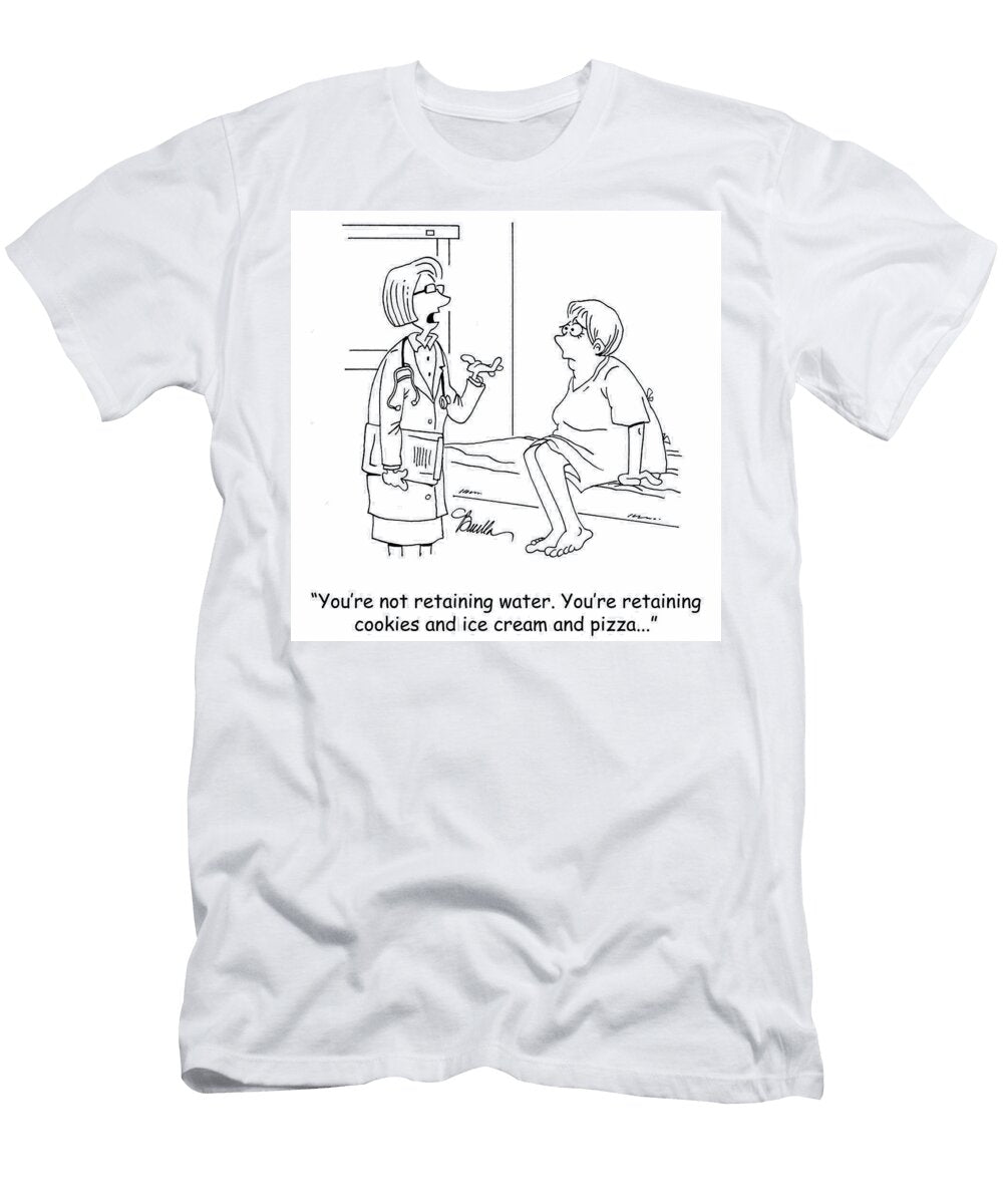 Youre Not Retaining Water Youre Retaining Cookies Marty Bucella T-Shirt